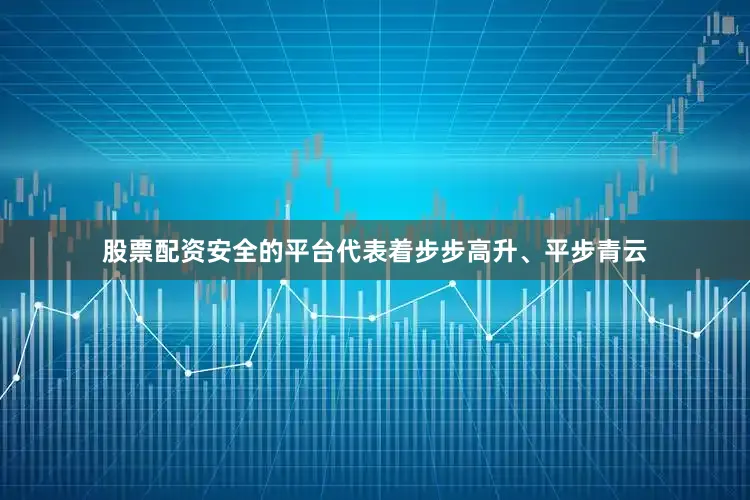 股票配资安全的平台代表着步步高升、平步青云
