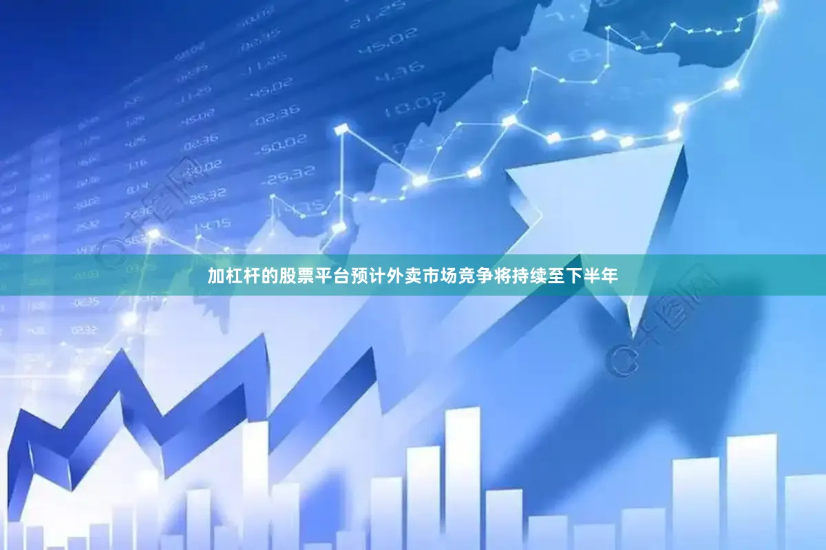 加杠杆的股票平台预计外卖市场竞争将持续至下半年