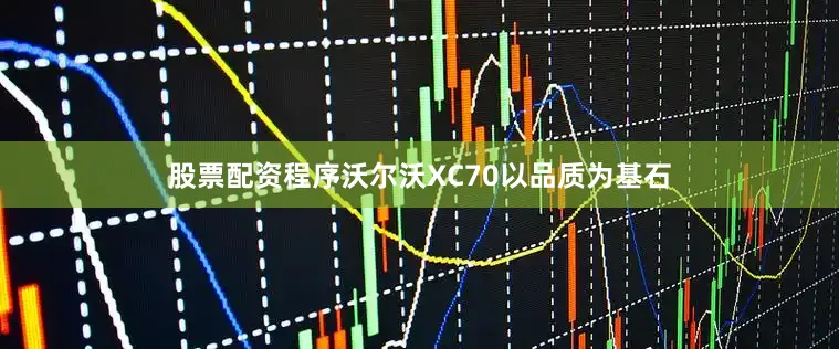 股票配资程序沃尔沃XC70以品质为基石