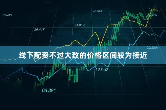 线下配资不过大致的价格区间较为接近