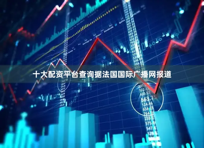 十大配资平台查询据法国国际广播网报道