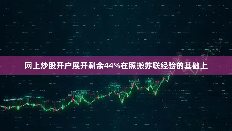 网上炒股开户展开剩余44%在照搬苏联经验的基础上