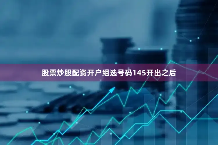 股票炒股配资开户组选号码145开出之后