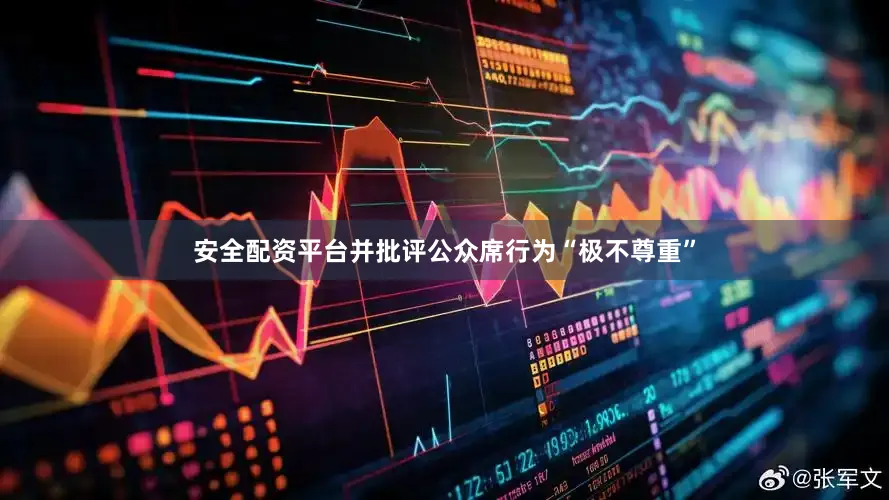 安全配资平台并批评公众席行为“极不尊重”